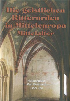 Die geistlichen Ritterorden in Mitteleuropa - Libor Jan, Karl Borchart