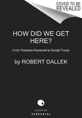 How Did We Get Here? - From Theodore Roosevelt to Donald Trump (Dallek Robert)(Paperback)