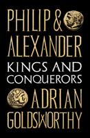 Philip and Alexander - Kings and Conquerors (Goldsworthy Adrian)(Paperback / softback)